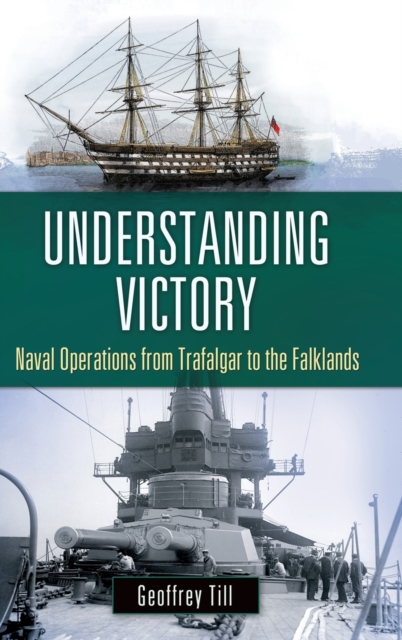 Understanding Victory : Naval Operations from Trafalgar to the Falklands, Hardback Book