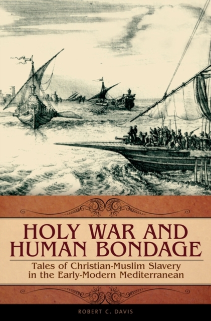 Holy War and Human Bondage : Tales of Christian-Muslim Slavery in the Early-modern Mediterranean, Hardback Book