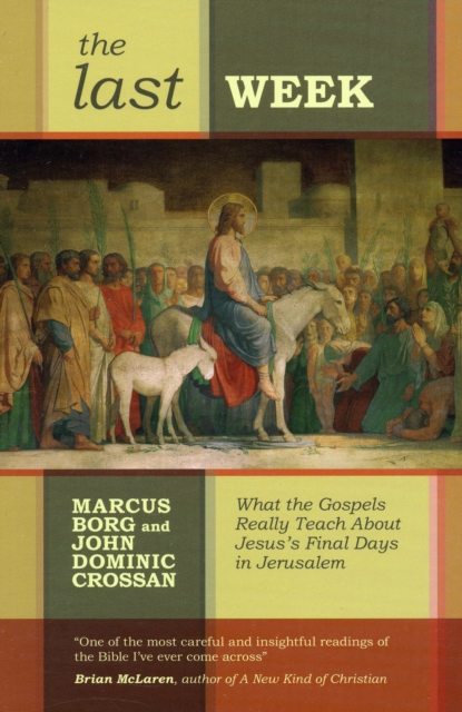 The Last Week : What The Gospels Really Teach About Jesus'S Final Days In Jerusalem, Paperback / softback Book