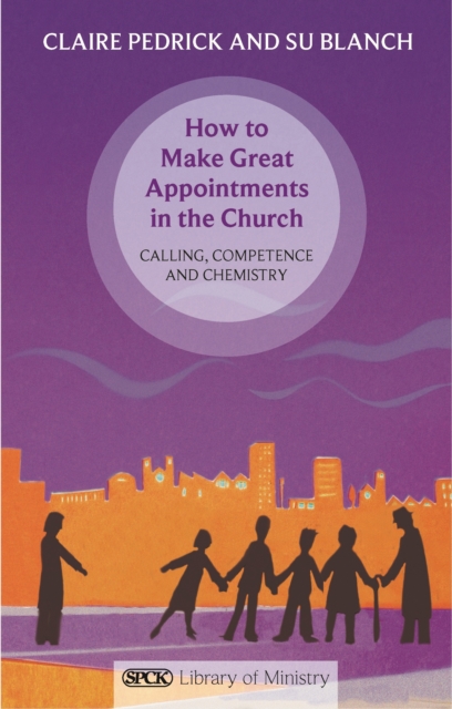 How to Make Great Appointments in the Church : Calling, Competence And Chemistry, Paperback / softback Book