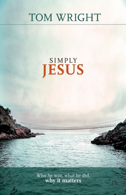 Simply Jesus : Who He Was, What He Did, Why It Matters, Paperback / softback Book