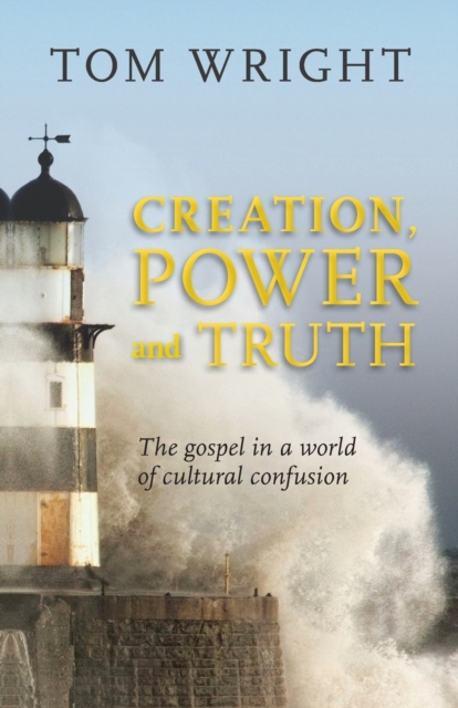Creation, Power and Truth : The Gospel In A World Of Cultural Confusion, Paperback / softback Book