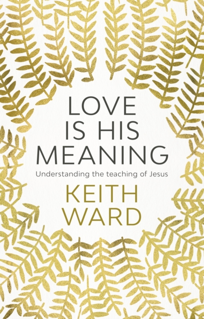 Love Is His Meaning : Understanding The Teaching Of Jesus, Paperback / softback Book