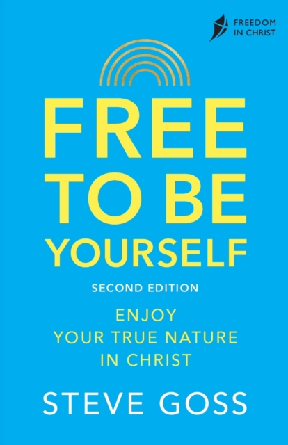 Free To Be Yourself, Second Edition : Enjoy Your True Nature In Christ, Paperback / softback Book