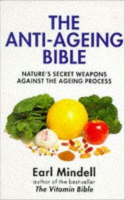 The Anti-Ageing Bible : Nature's Secret Weapons against the Ageing Process, Paperback / softback Book