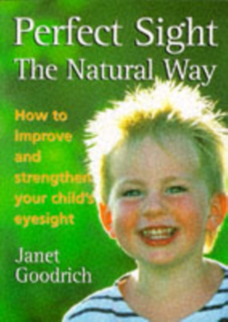 Perfect Sight the Natural Way : How to Improve and Strengthen Your Child's Eyesight, Paperback / softback Book