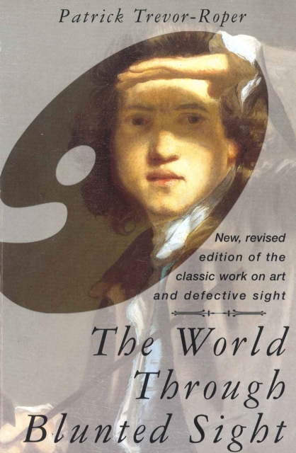 The World Through Blunted Sight : An Inquiry into the Influence of Defective Vision on Art and Character, Paperback / softback Book