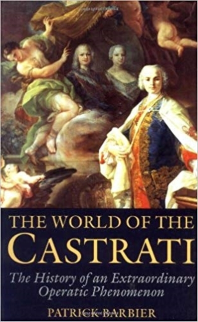 World of the Castrati : The History of an Extraordinary Operatic Phenomenon, Paperback / softback Book