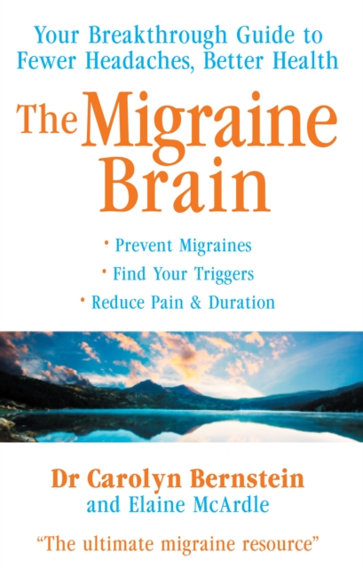 The Migraine Brain : Your Breakthrough Guide to Fewer Headaches, Better Health, Paperback / softback Book