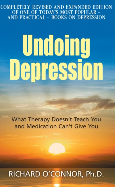 Undoing Depression : What Therapy Doesn't Teach You and Medication Can't Give You, Paperback / softback Book