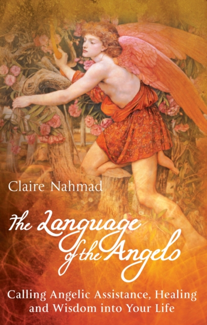 The Language of the Angels : Calling Angelic Assistance, Healing and Wisdom Into Your Life, Hardback Book