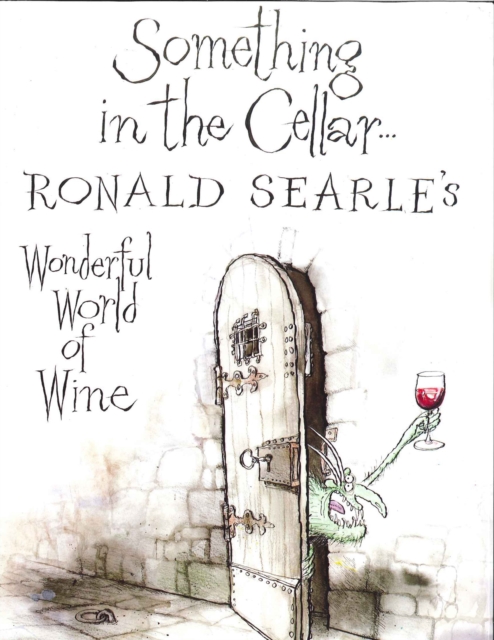 Something in the Cellar : Ronald Searle's Wonderful World of Wine, Hardback Book