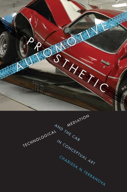 Automotive Prosthetic : Technological Mediation and the Car in Conceptual Art, Hardback Book