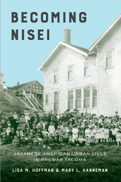 Becoming Nisei : Japanese American Urban Lives in Prewar Tacoma, Paperback / softback Book