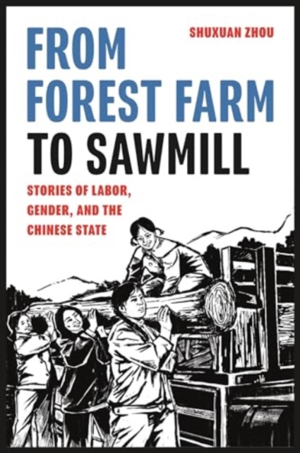 From Forest Farm to Sawmill : Stories of Labor, Gender, and the Chinese State, Paperback / softback Book