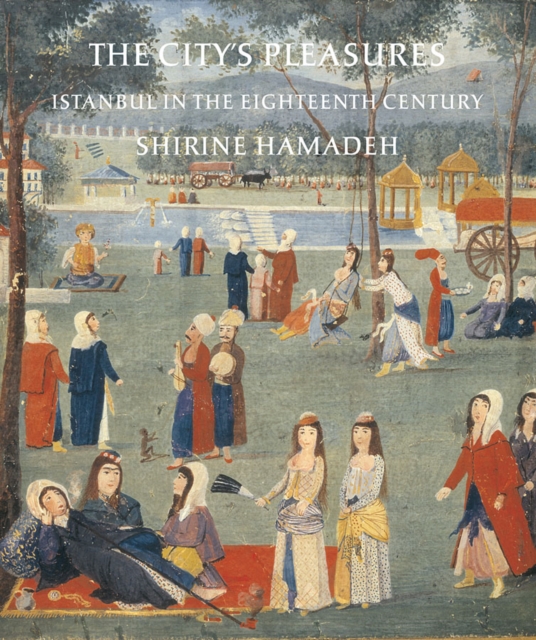 The City's Pleasures : Istanbul in the Eighteenth Century, Hardback Book