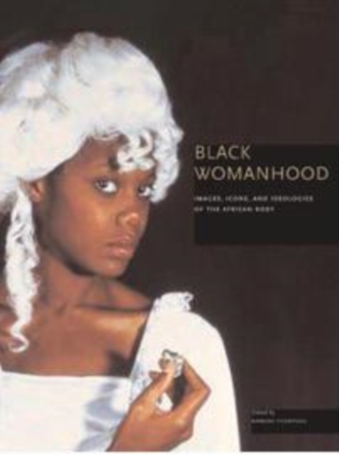 Black Womanhood : Images, Icons, and Ideologies of the African Body, Hardback Book