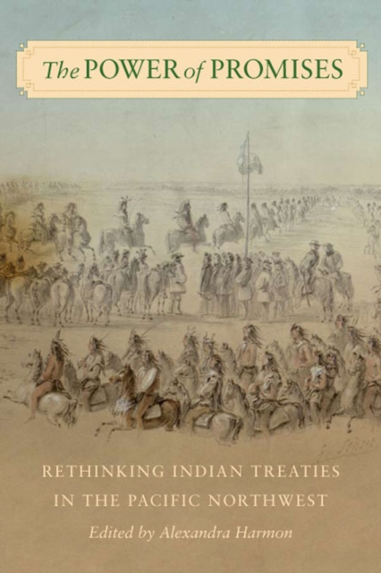 The Power of Promises : Rethinking Indian Treaties in the Pacific Northwest, Hardback Book