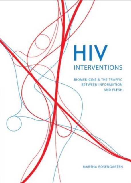 HIV Interventions : Biomedicine and the Traffic between Information and Flesh, Paperback / softback Book