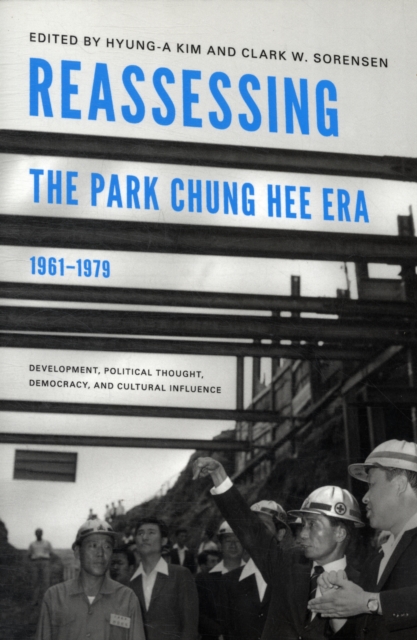 Reassessing the Park Chung Hee Era, 1961-1979 : Development, Political Thought, Democracy, and Cultural Influence, Paperback / softback Book