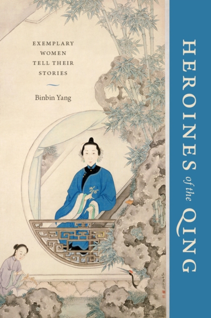 Heroines of the Qing : Exemplary Women Tell Their Stories, Hardback Book