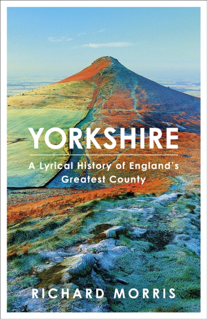 Yorkshire : A lyrical history of England's greatest county, EPUB eBook
