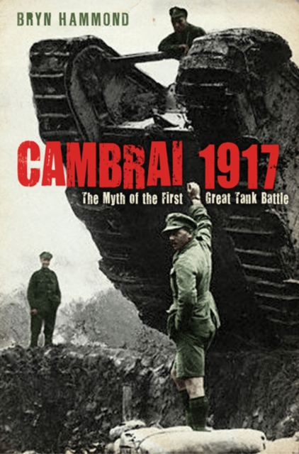 Cambrai 1917 : The Myth Of The First Great Tank Battle, EPUB eBook