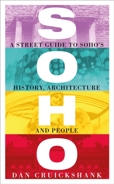 Soho : A Street Guide to Soho's History, Architecture and People, Hardback Book
