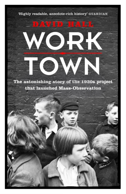Worktown : The Astonishing Story of the Project that launched Mass Observation, EPUB eBook