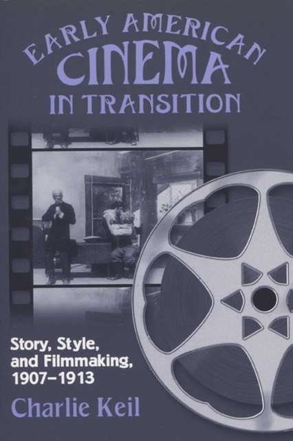 Early American Cinema in Transition : Story, Style and Filmmaking, 1907-1913, Paperback / softback Book