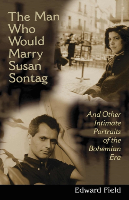 The Man Who Would Marry Susan Sontag : And Other Intimate Literary Portraits of the Bohemian Era, Paperback / softback Book