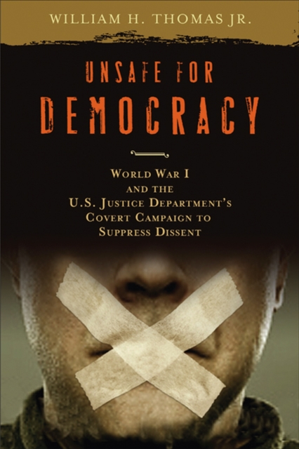 Unsafe for Democracy : World War I and the U.S. Justice Department's Covert Campaign to Suppress Dissent, Hardback Book