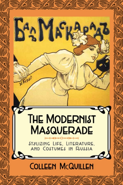 The Modernist Masquerade : Stylizing Life, Literature, and Costumes in Russia, Paperback / softback Book