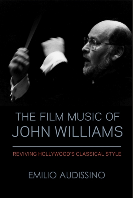 The Film Music of John Williams : Reviving Hollywood's Classical Style, Paperback / softback Book