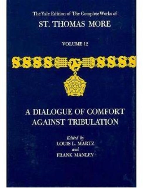 The Complete Works of St.Thomas More : Dialogue of Comfort Against Tribulation v.12, Hardback Book