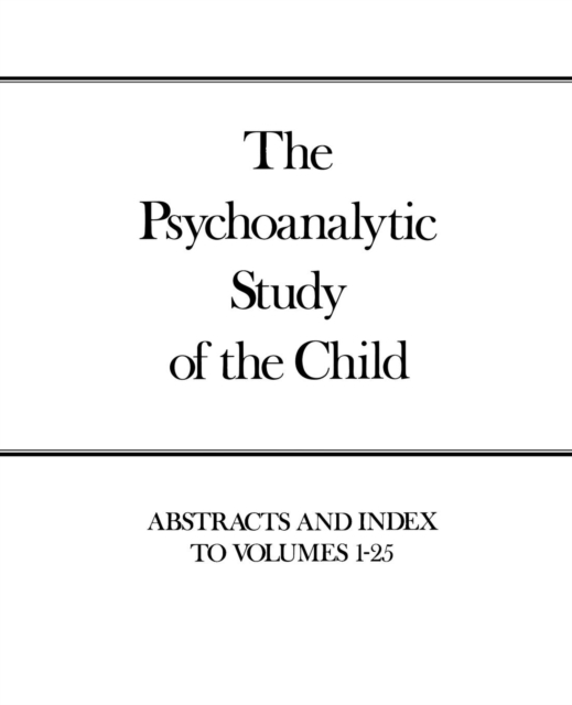 The Psychoanalytic Study of the Child, Volumes 1-25 : Abstracts and Index, Hardback Book