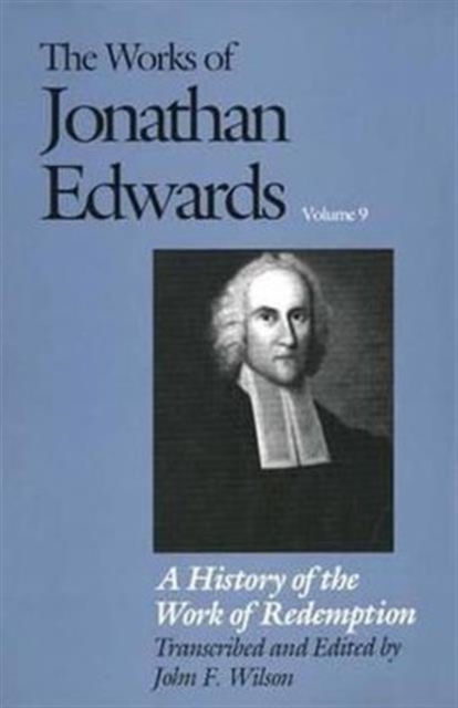The Works of Jonathan Edwards, Vol. 9 : Volume 9: A History of the Work of Redemption, Hardback Book
