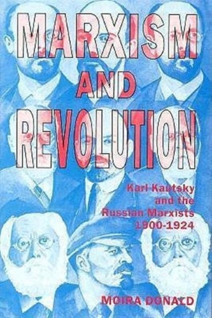 Marxism and Revolution : Karl Kautsky and the Russian Marxists, 1900-1924, Hardback Book