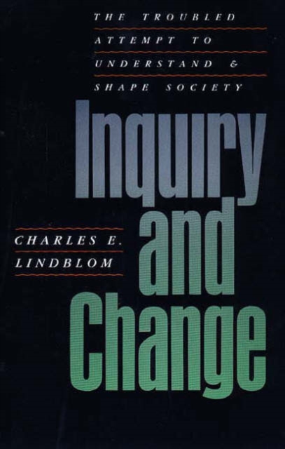 Inquiry and Change : The Troubled Attempt to Understand and Shape Society, Paperback / softback Book