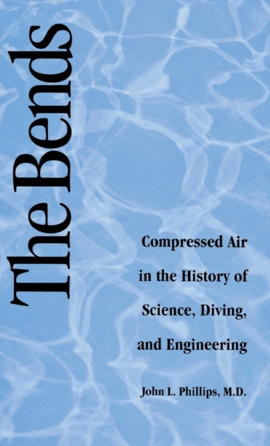 The Bends : Compressed Air in the History of Science, Diving, and Engineering, Hardback Book