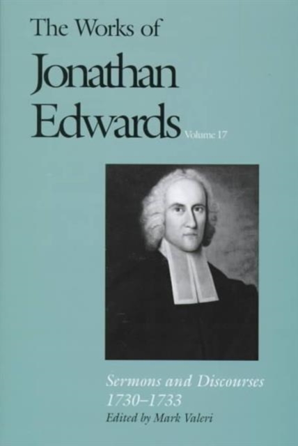 The Works of Jonathan Edwards, Vol. 17 : Volume 17: Sermons and Discourses, 1730-1733, Hardback Book