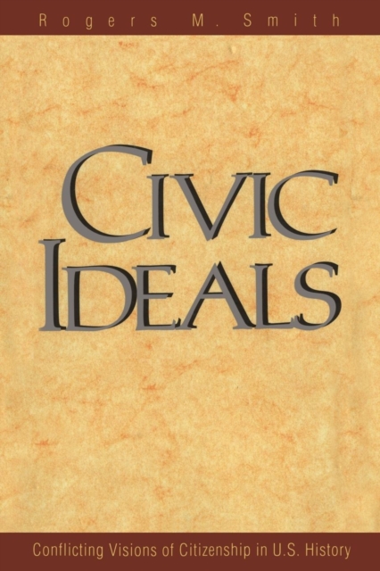 Civic Ideals : Conflicting Visions of Citizenship in U.S. History, Paperback / softback Book