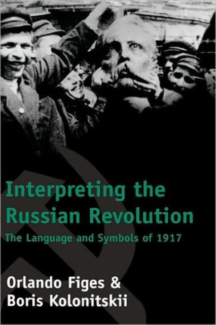Interpreting the Russian Revolution : The Language and Symbols of 1917, Hardback Book