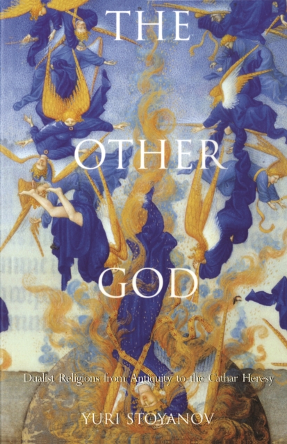 The Other God : Dualist Religions from Antiquity to the Cathar Heresy, Paperback / softback Book