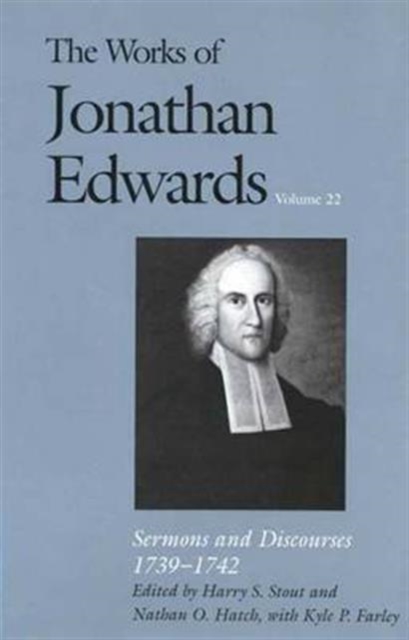 The Works of Jonathan Edwards, Vol. 22 : Volume 22: Sermons and Discourses, 1739-1742, Hardback Book
