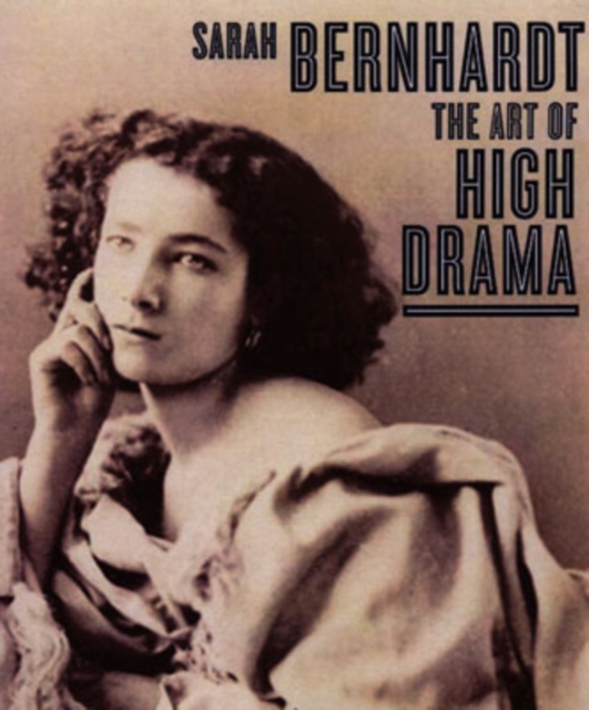 Sarah Bernhardt : The Art of High Drama, Hardback Book