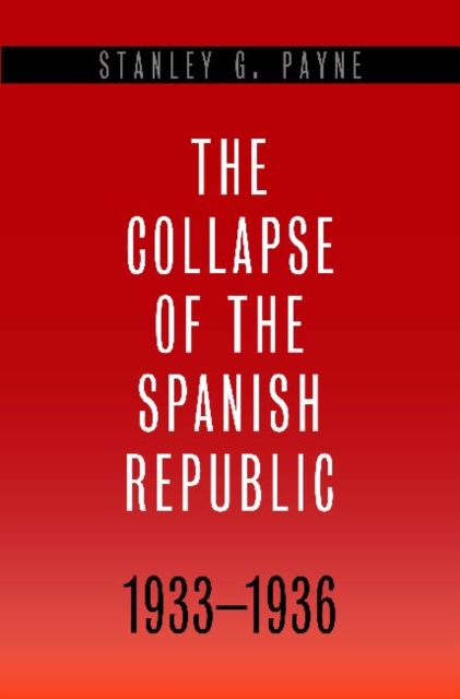 The Collapse of the Spanish Republic, 1933-1936 : Origins of the Civil War, Hardback Book