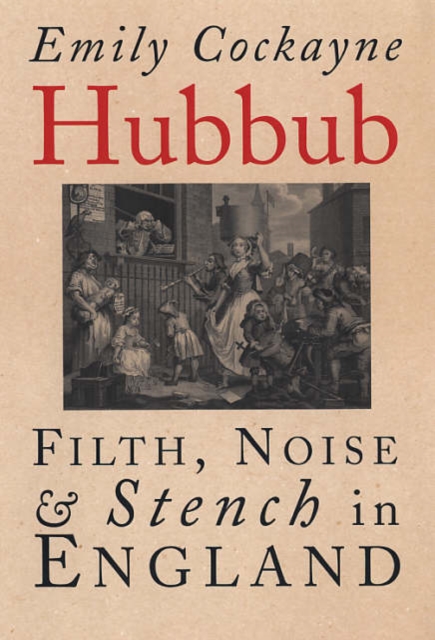 Hubbub : Filth, Noise, and Stench in England, 1600-1770, Hardback Book