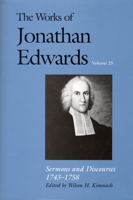 The Works of Jonathan Edwards, Vol. 25 : Volume 25: Sermons and Discourses, 1743-1758, Hardback Book