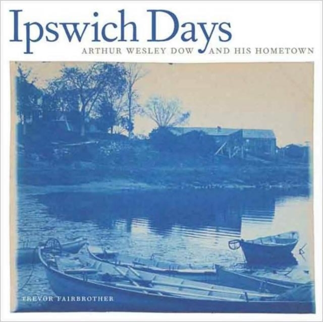 Ipswich Days : Arthur Wesley Dow and His Hometown, Hardback Book